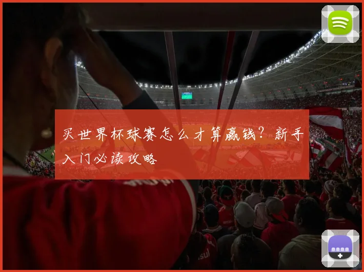 买世界杯球赛怎么才算赢钱?新手入门必读攻略