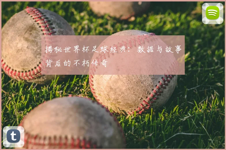 揭秘世界杯足球经典：数据与故事背后的不朽传奇